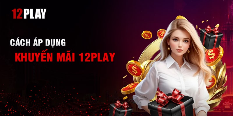 Hướng dẫn chi tiết cách áp dụng ưu đãi từ khuyến mãi 12Play