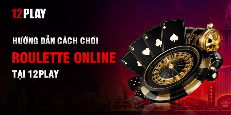 Hướng dẫn chơi Roulette online trên 12Play