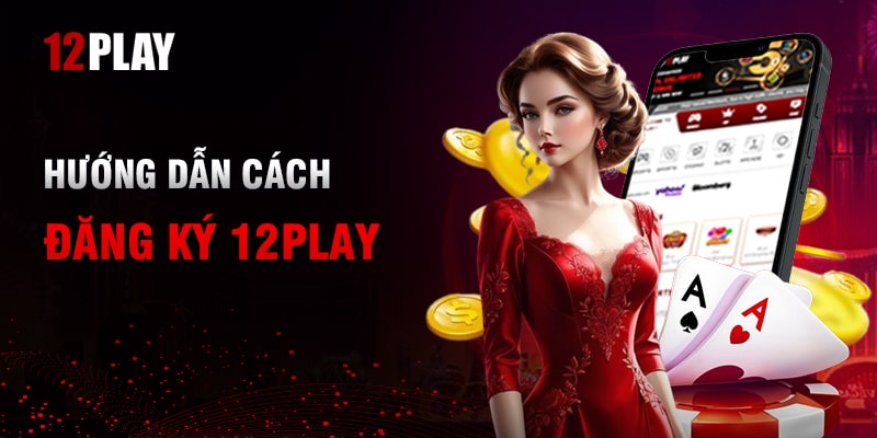 Hướng Dẫn Tham Gia Cá Cược Tại 12Play