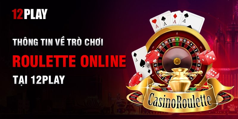 Đôi nét về trò chơi Roulette online tại 12Play