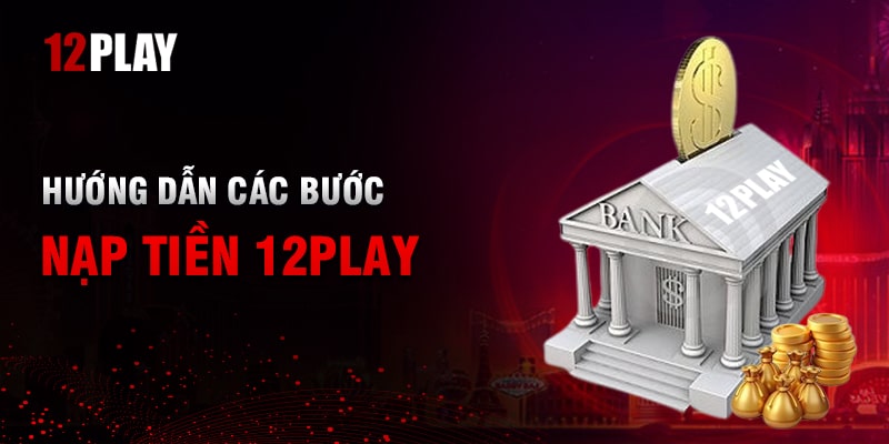 Hướng Dẫn Nạp Tiền 12Play Chi Tiết Từng Cách