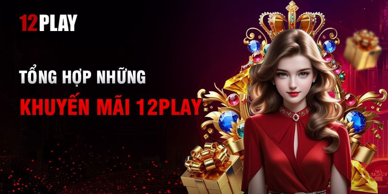 Khuyến Mãi Hấp Dẫn Tại 12Play 2024