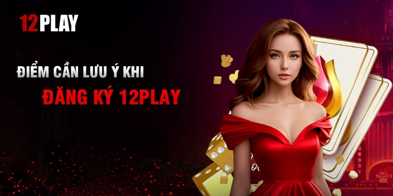 Những Điều Cần Lưu Ý Khi Đăng Ký 12Play