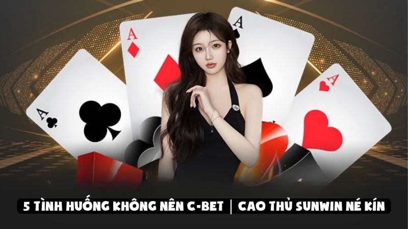 5 Tình Huống Không Nên C-Bet | Cao Thủ Sunwin Né Kín